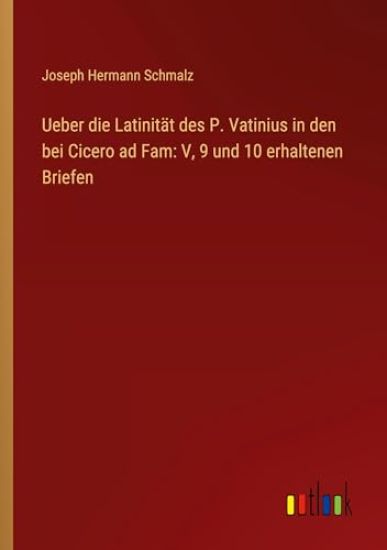 Ueber die Latinität des P. Vatinius in den bei Cicero ad Fam: V, 9 und 10 erhaltenen Briefen