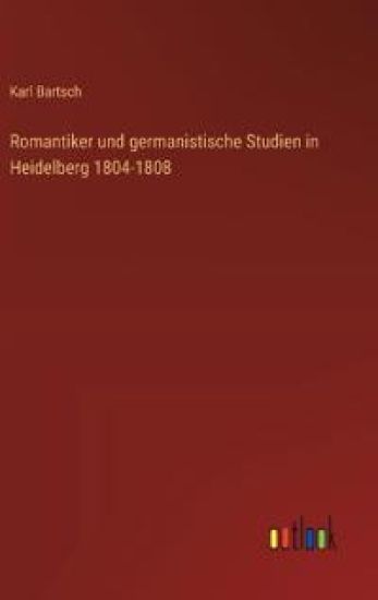 Romantiker und germanistische Studien in Heidelberg 1804-1808