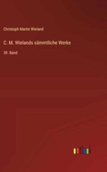 C. M. Wielands sämmtliche Werke: 39. Band