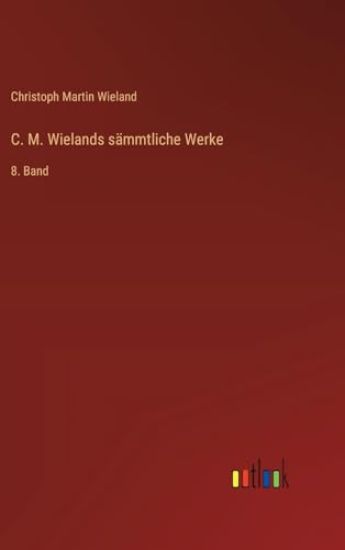 C. M. Wielands sämmtliche Werke: 8. Band