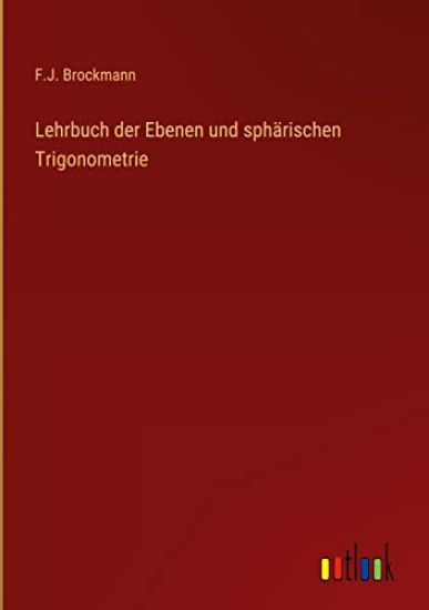 Lehrbuch der Ebenen und sphärischen Trigonometrie