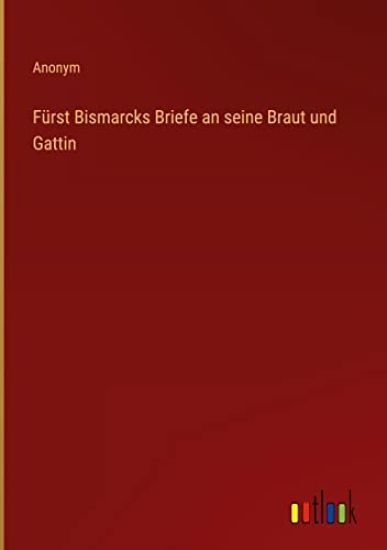 Fürst Bismarcks Briefe an seine Braut und Gattin