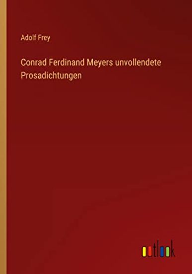 Conrad Ferdinand Meyers unvollendete Prosadichtungen