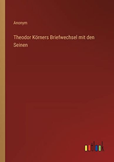 Theodor Körners Briefwechsel mit den Seinen