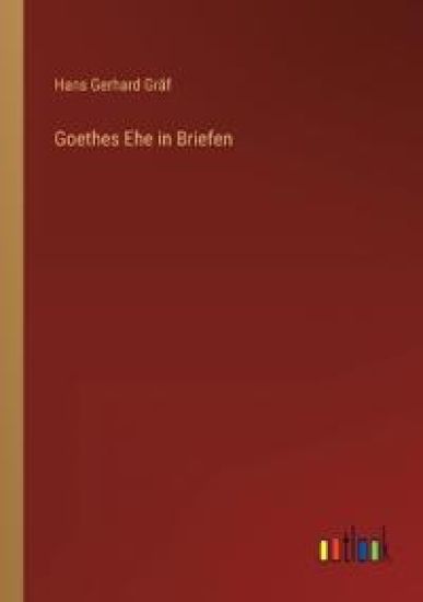 Goethes Ehe in Briefen