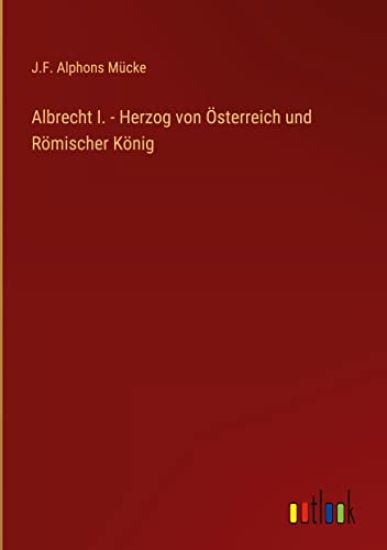 Albrecht I. - Herzog von Österreich und Römischer König