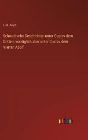 Schwedische Geschichten unter Gustav dem Dritten, vorzüglich aber unter Gustav dem Vierten Adolf