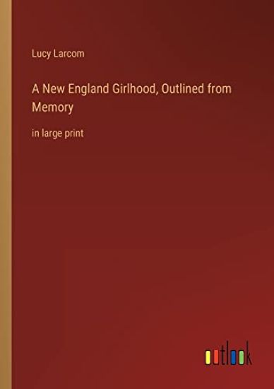 A New England Girlhood, Outlined from Memory