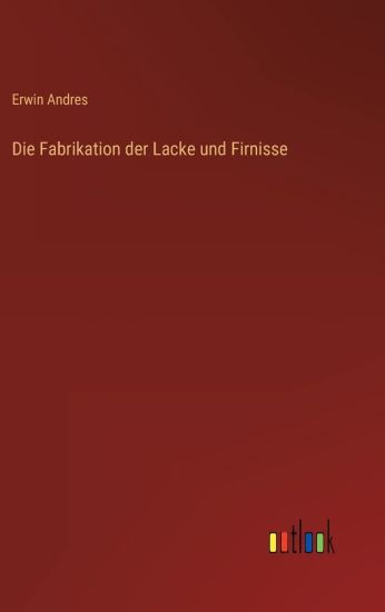 Die Fabrikation der Lacke und Firnisse