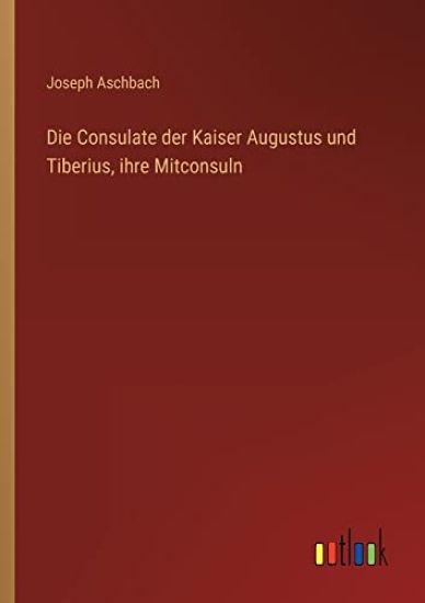 Die Consulate der Kaiser Augustus und Tiberius, ihre Mitconsuln