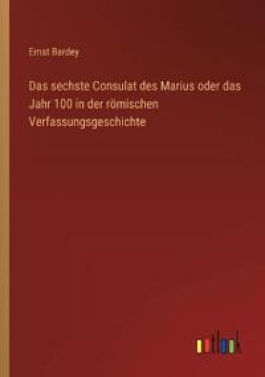 Das sechste Consulat des Marius oder das Jahr 100 in der römischen Verfassungsgeschichte