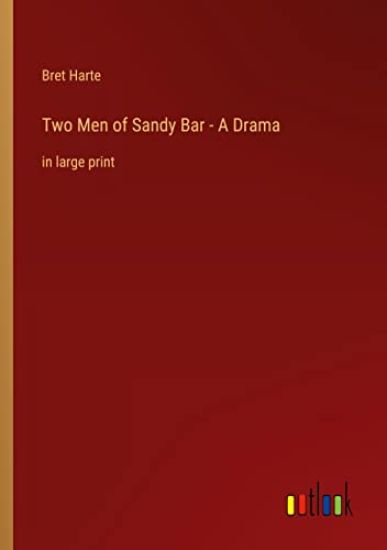 Two Men of Sandy Bar - A Drama