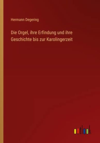 Die Orgel, ihre Erfindung und ihre Geschichte bis zur Karolingerzeit