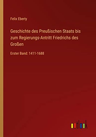 Geschichte des Preußischen Staats bis zum Regierungs-Antritt Friedrichs des Großen