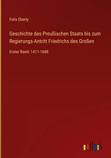 Geschichte des Preußischen Staats bis zum Regierungs-Antritt Friedrichs des Großen