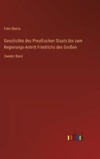 Geschichte des Preußischen Staats bis zum Regierungs-Antritt Friedrichs des Großen