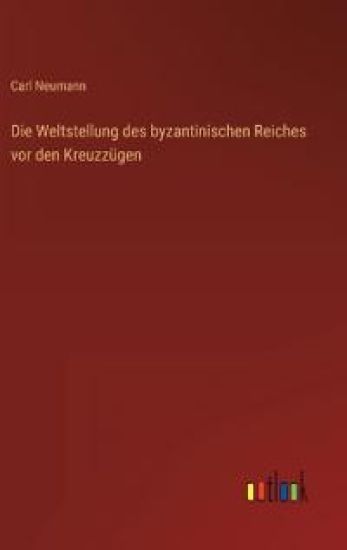 Die Weltstellung des byzantinischen Reiches vor den Kreuzzügen