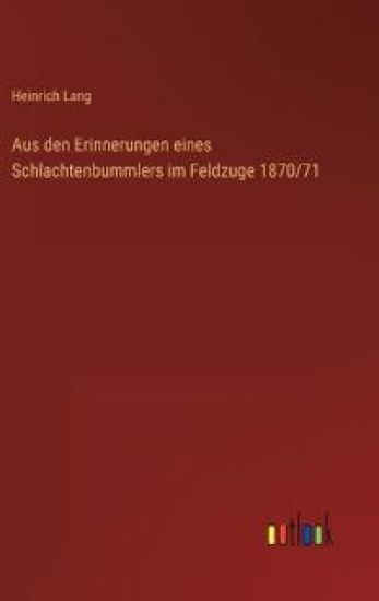 Aus den Erinnerungen eines Schlachtenbummlers im Feldzuge 1870/71