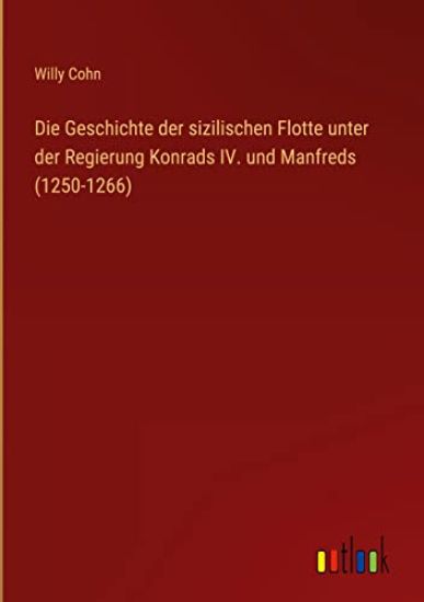 Die Geschichte der sizilischen Flotte unter der Regierung Konrads IV. und Manfreds (1250-1266)