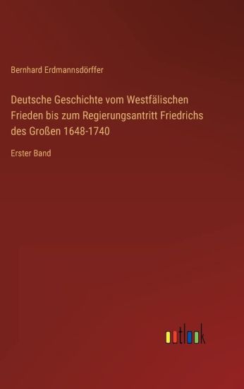 Deutsche Geschichte vom Westfälischen Frieden bis zum Regierungsantritt Friedrichs des Großen 1648-1740