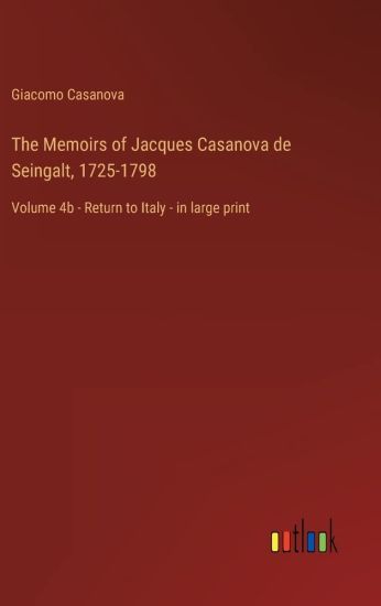 The Memoirs of Jacques Casanova de Seingalt, 1725-1798