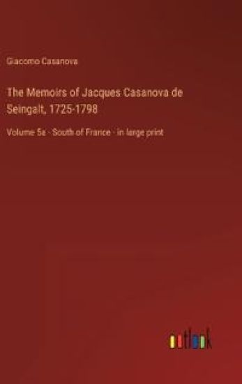The Memoirs of Jacques Casanova de Seingalt, 1725-1798