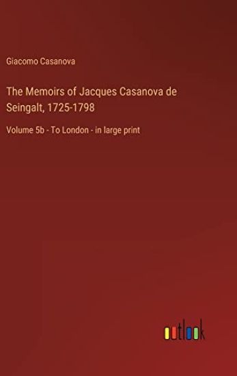 The Memoirs of Jacques Casanova de Seingalt, 1725-1798