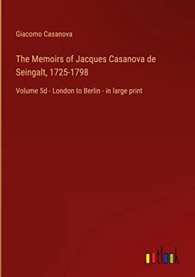 The Memoirs of Jacques Casanova de Seingalt, 1725-1798