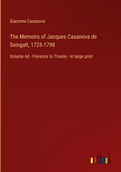 The Memoirs of Jacques Casanova de Seingalt, 1725-1798