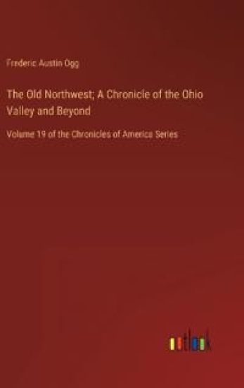 The Old Northwest; A Chronicle of the Ohio Valley and Beyond