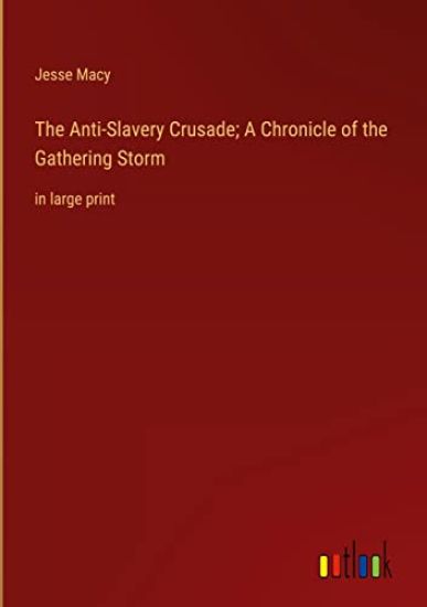The Anti-Slavery Crusade; A Chronicle of the Gathering Storm