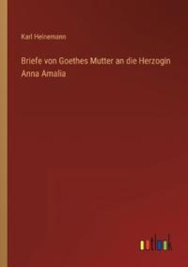Briefe von Goethes Mutter an die Herzogin Anna Amalia