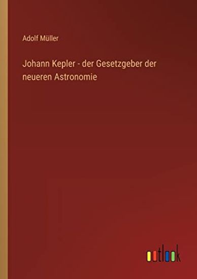 Johann Kepler - der Gesetzgeber der neueren Astronomie