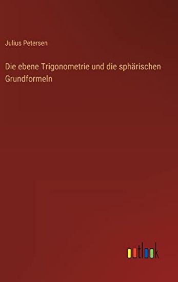 Die ebene Trigonometrie und die sph?rischen Grundformeln