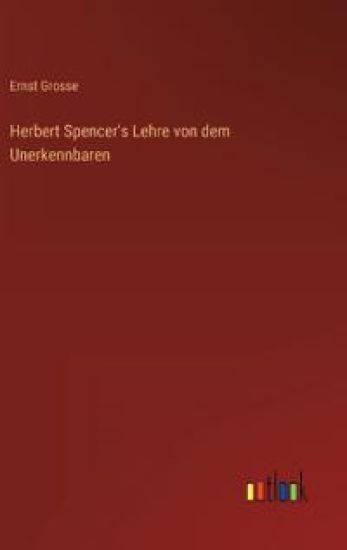 Herbert Spencer's Lehre von dem Unerkennbaren