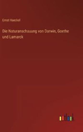 Die Naturanschauung von Darwin, Goethe und Lamarck