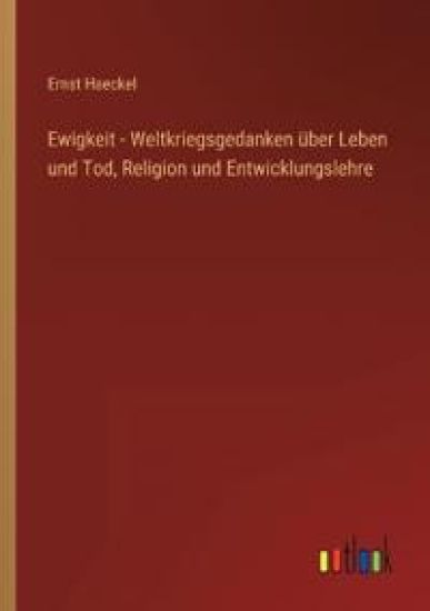 Ewigkeit - Weltkriegsgedanken über Leben und Tod, Religion und Entwicklungslehre