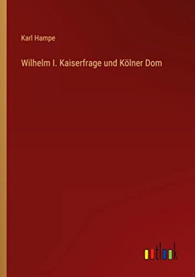 Wilhelm I. Kaiserfrage und Kölner Dom