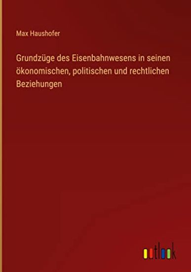 Grundzüge des Eisenbahnwesens in seinen ökonomischen, politischen und rechtlichen Beziehungen