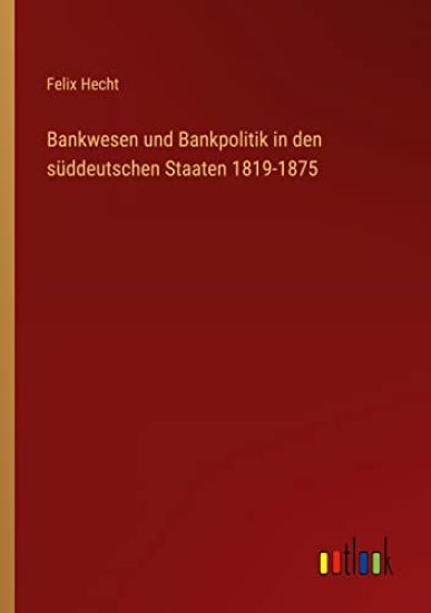Bankwesen und Bankpolitik in den süddeutschen Staaten 1819-1875