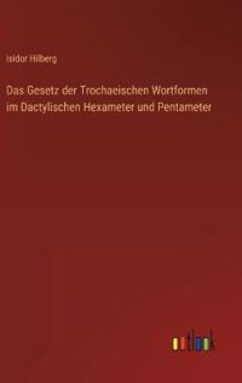 Das Gesetz der Trochaeischen Wortformen im Dactylischen Hexameter und Pentameter