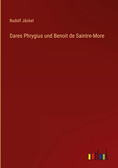 Dares Phrygius und Benoit de Saintre-More