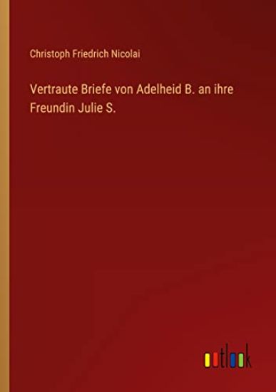 Vertraute Briefe von Adelheid B. an ihre Freundin Julie S.