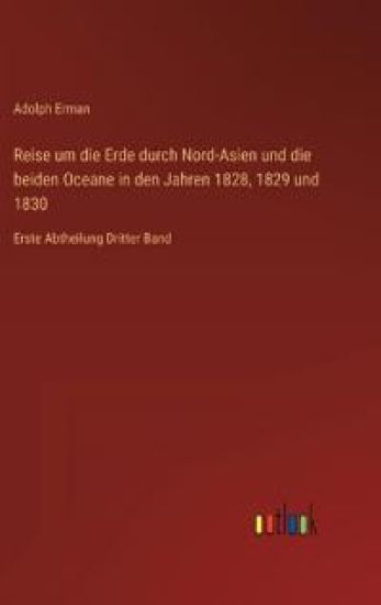 Reise um die Erde durch Nord-Asien und die beiden Oceane in den Jahren 1828, 1829 und 1830