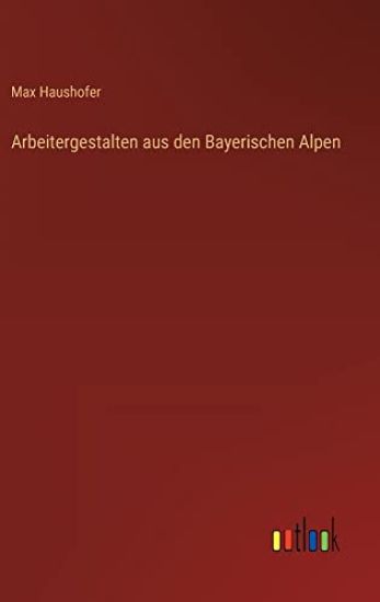 Arbeitergestalten aus den Bayerischen Alpen
