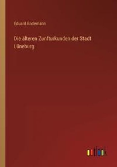 Die älteren Zunfturkunden der Stadt Lüneburg