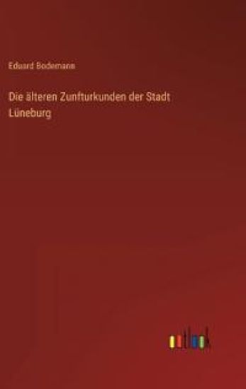 Die älteren Zunfturkunden der Stadt Lüneburg