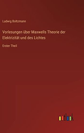 Vorlesungen über Maxwells Theorie der Elektrizität und des Lichtes