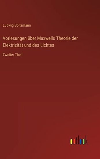 Vorlesungen über Maxwells Theorie der Elektrizität und des Lichtes