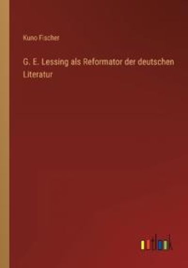 G. E. Lessing als Reformator der deutschen Literatur